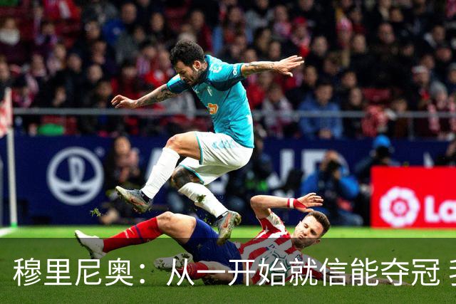穆里尼奥：从一开始就信能夺冠 我是真正的罗马人